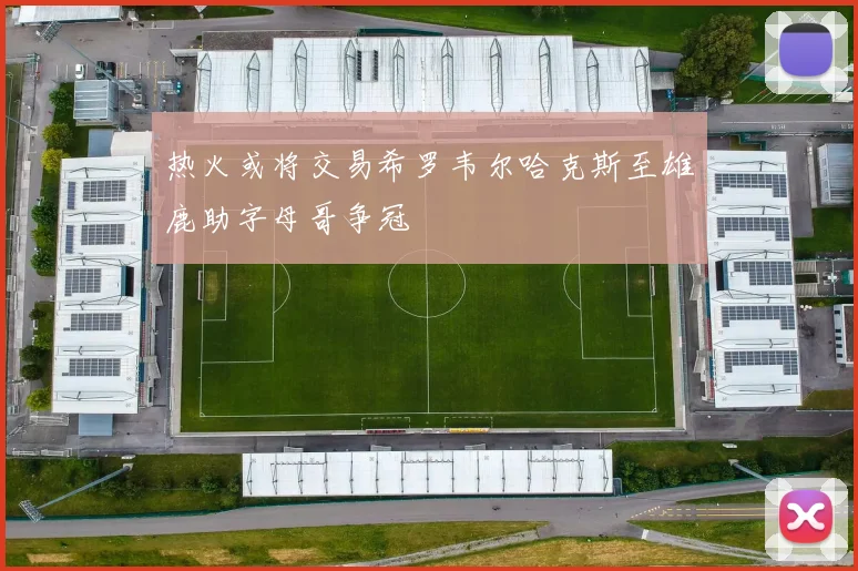 热火或将交易希罗韦尔哈克斯至雄鹿助字母哥争冠